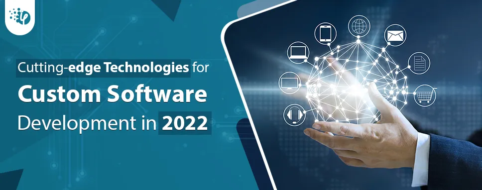 Cutting-edge Technologies for Custom Software Development in 2022 